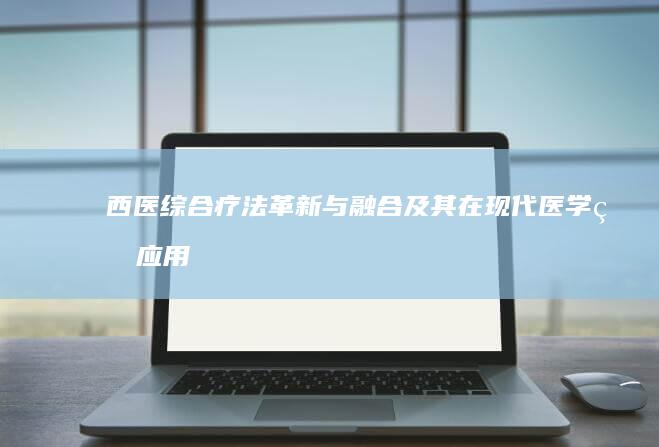 西医综合疗法：革新与融合及其在现代医学的应用